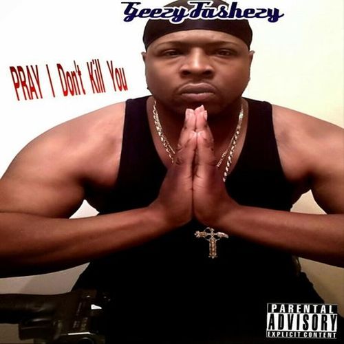 Geezy Fashezy Pray I Dont Kill You