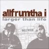 AllFrumTha i - Larger Than Life