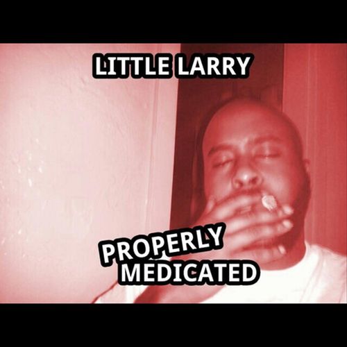 Little Larry Properly Medicated