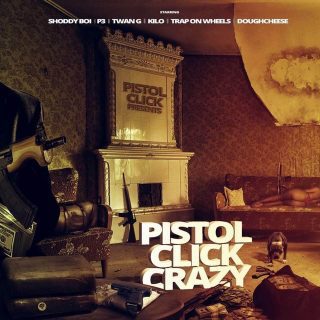 Shoddy Boi, P3, Twan G, Kilo, Trap On Wheelz & Doughcheese - Pistol Click Crazy